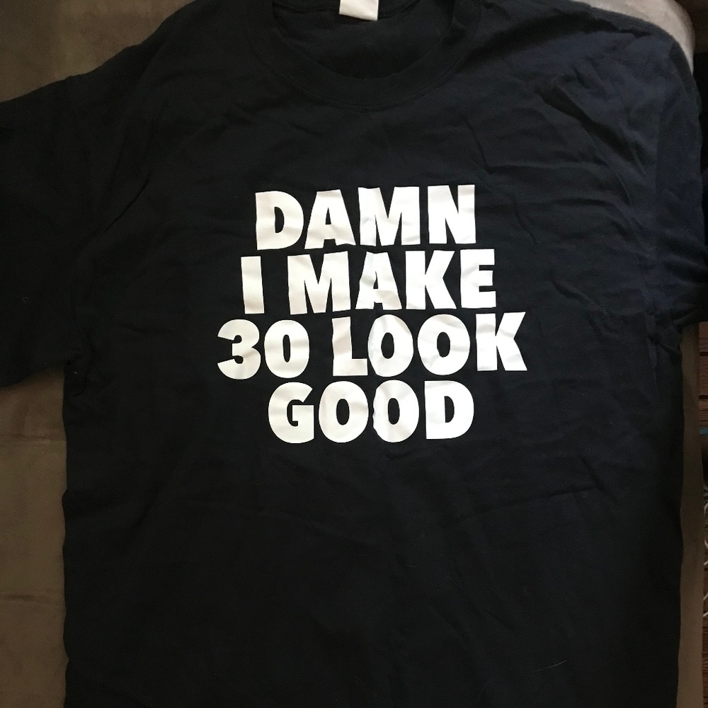 "Damn I Make 30 Look Good" T-Shirt